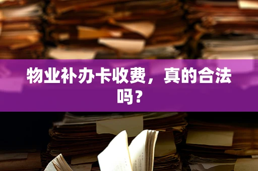 物业补办卡收费，真的合法吗？