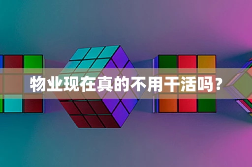 物业现在真的不用干活吗？